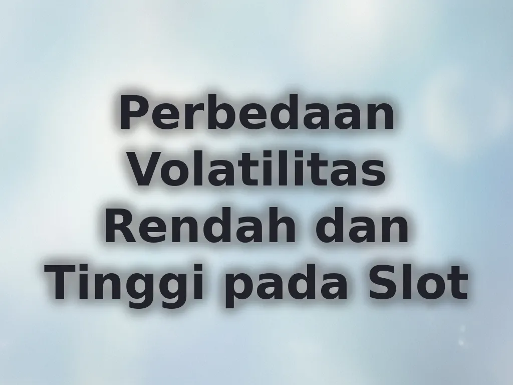 Perbedaan Volatilitas Rendah dan Tinggi pada Slot