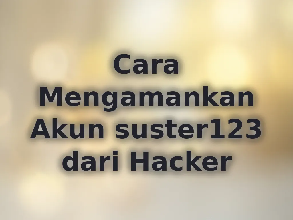 Cara Mengamankan Akun suster123 dari Hacker
