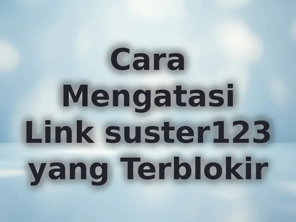 Cara Mengatasi Link suster123 yang Terblokir